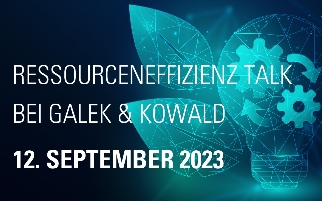 12. September 2023 – Ressourceneffizienz-Talk bei Galek und Kowald